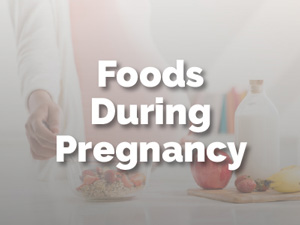 Choosing the Right Foods During Pregnancy